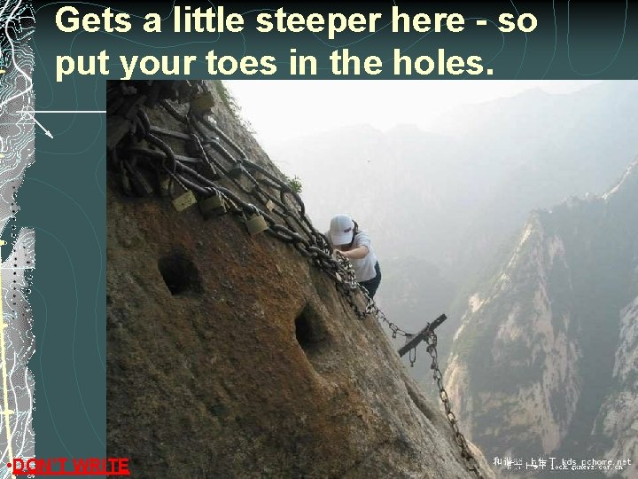 Gets a little steeper here - so put your toes in the holes. • Gets a little steeper here - so put your toes in the holes. •