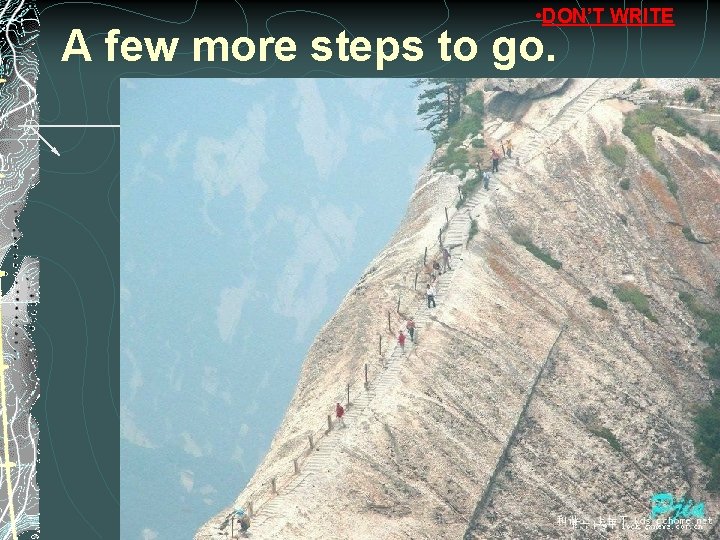• DON’T WRITE A few more steps to go. • DON’T WRITE A few more steps to go.