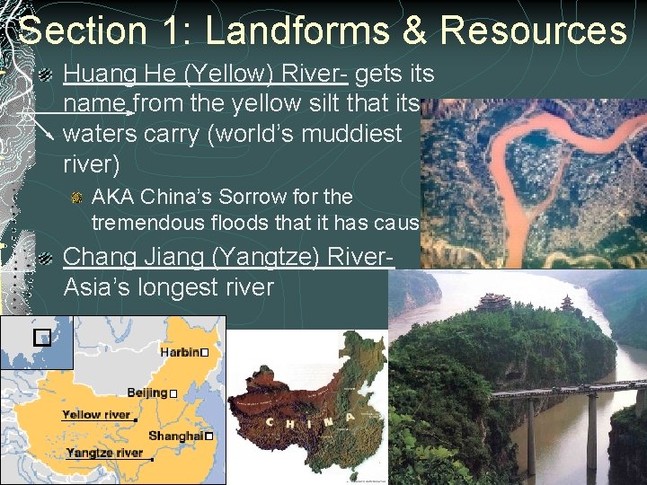 Section 1: Landforms & Resources Huang He (Yellow) River- gets its name from the Section 1: Landforms & Resources Huang He (Yellow) River- gets its name from the