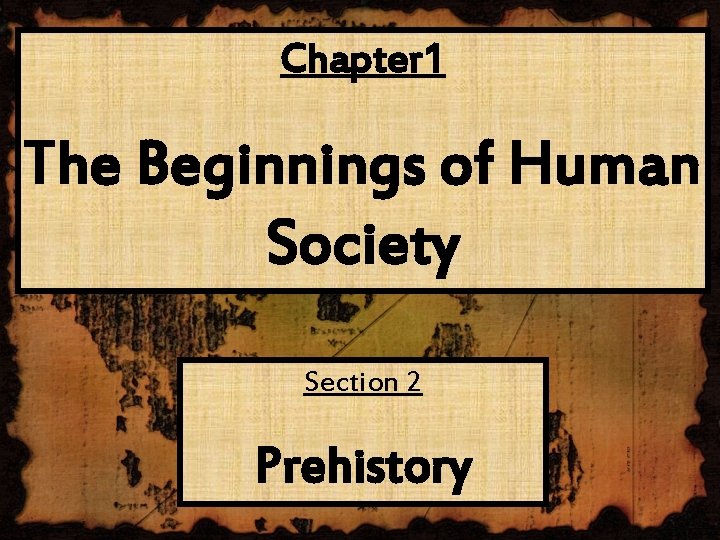 Chapter 1 The Beginnings of Human Society Section 2 Prehistory 