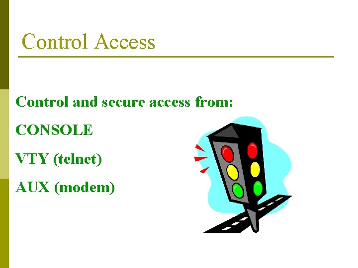 Control Access Control and secure access from: CONSOLE VTY (telnet) AUX (modem) 
