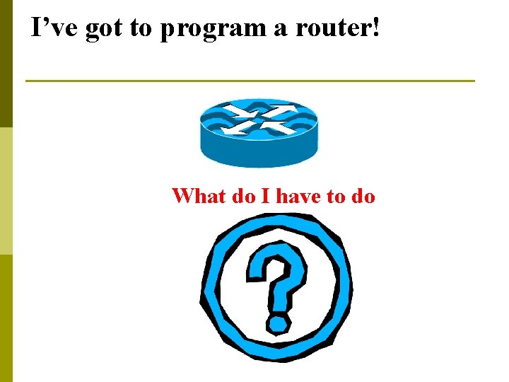 I’ve got to program a router! What do I have to do 