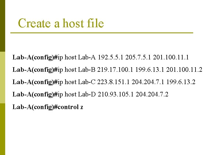 Create a host file Lab-A(config)#ip host Lab-A 192. 5. 5. 1 205. 7. 5.