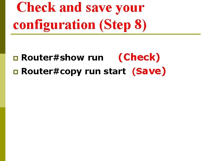 Check and save your configuration (Step 8) (Check) p Router#copy run start (Save) p