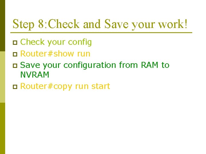 Step 8: Check and Save your work! Check your config p Router#show run p