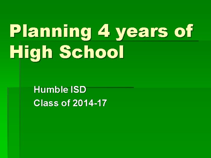 Planning 4 years of High School Humble ISD Class of 2014 -17 