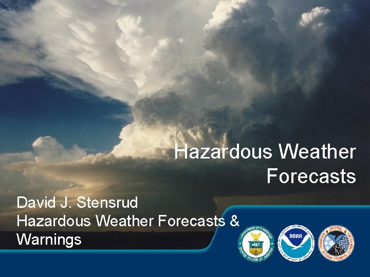 Hazardous Weather Forecasts David J. Stensrud Hazardous Weather Forecasts & Warnings 