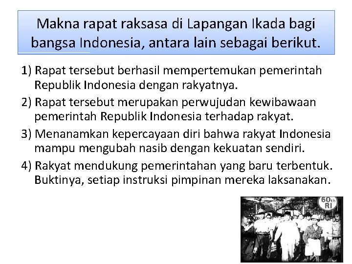 Makna rapat raksasa di Lapangan Ikada bagi bangsa Indonesia, antara lain sebagai berikut. 1)