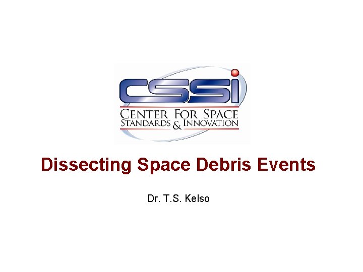 Dissecting Space Debris Events Dr. T. S. Kelso 