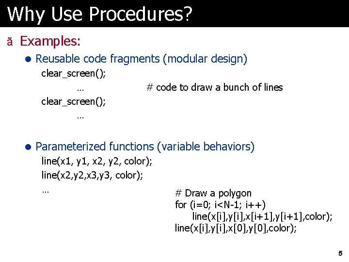 Why Use Procedures? ã Examples: l Reusable code fragments (modular design) clear_screen(); … #