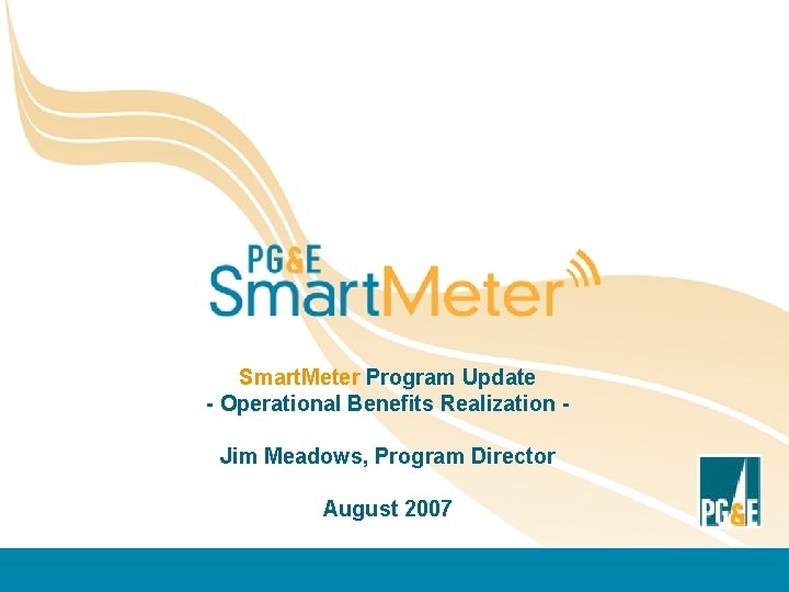 Smart. Meter Program Update - Operational Benefits Realization Jim Meadows, Program Director August 2007