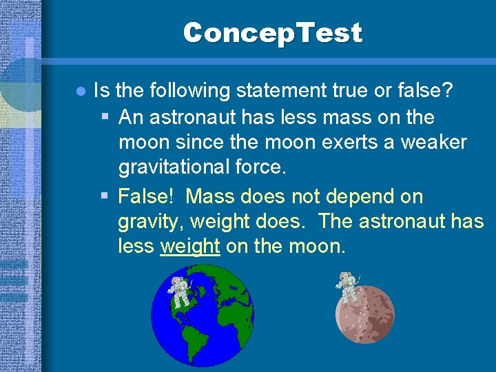 Concep. Test l Is the following statement true or false? § An astronaut has