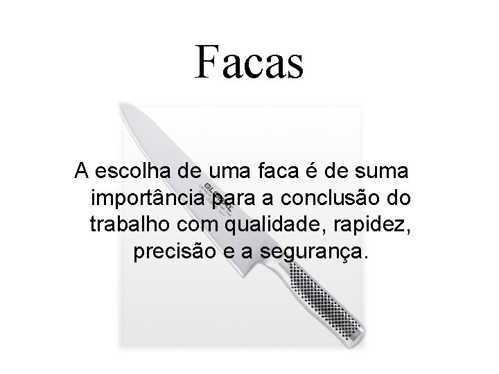 Facas A escolha de uma faca é de suma importância para a conclusão do