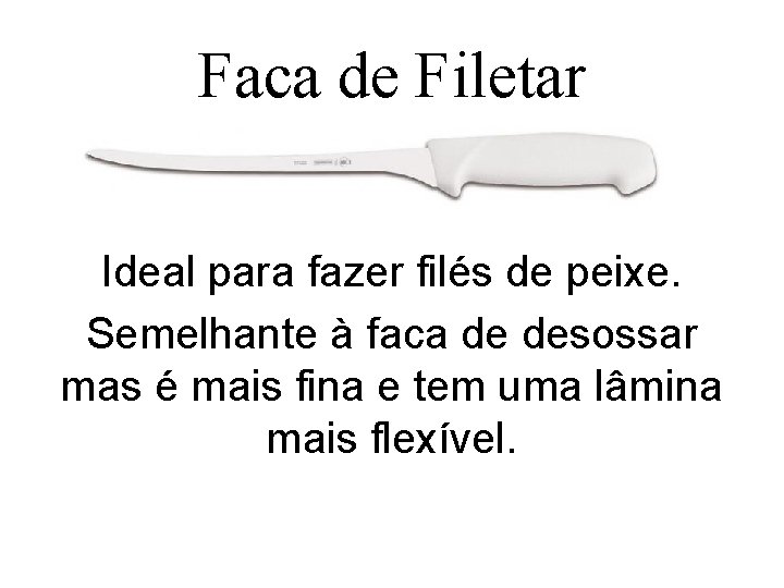 Faca de Filetar Ideal para fazer filés de peixe. Semelhante à faca de desossar