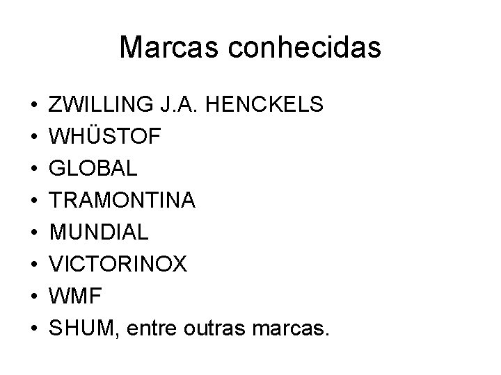 Marcas conhecidas • • ZWILLING J. A. HENCKELS WHÜSTOF GLOBAL TRAMONTINA MUNDIAL VICTORINOX WMF