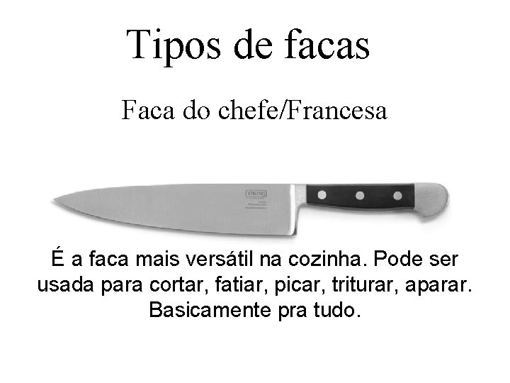 Tipos de facas Faca do chefe/Francesa É a faca mais versátil na cozinha. Pode