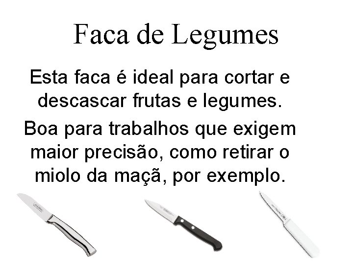 Faca de Legumes Esta faca é ideal para cortar e descascar frutas e legumes.