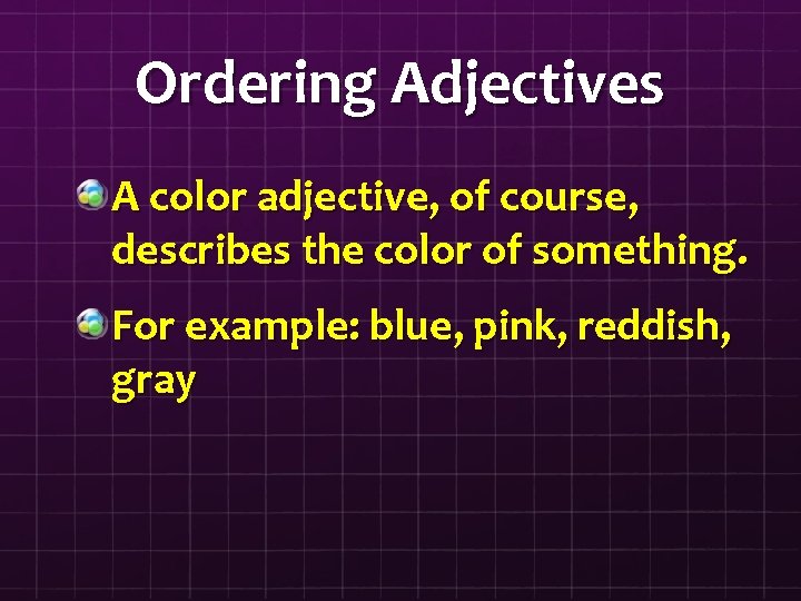 Ordering Adjectives A color adjective, of course, describes the color of something. For example: