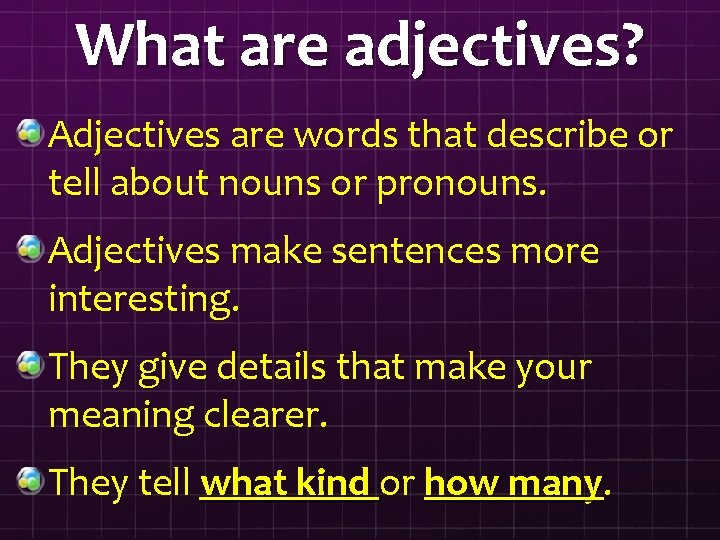 What are adjectives? Adjectives are words that describe or tell about nouns or pronouns.
