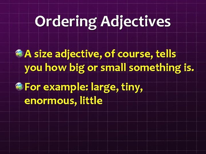Ordering Adjectives A size adjective, of course, tells you how big or small something