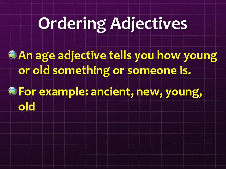 Ordering Adjectives An age adjective tells you how young or old something or someone