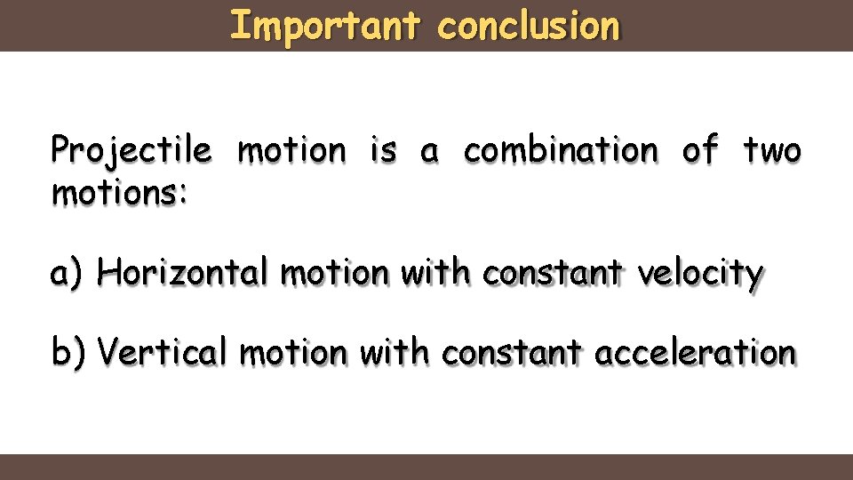 Important conclusion Projectile motion is a combination of two motions: a) Horizontal motion with