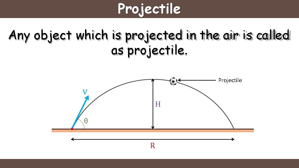 Projectile Any object which is projected in the air is called as projectile. Projectile