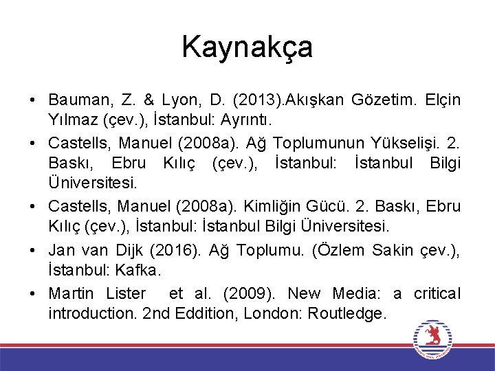 Kaynakça • Bauman, Z. & Lyon, D. (2013). Akışkan Gözetim. Elçin Yılmaz (çev. ),