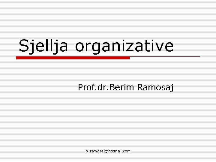 Sjellja organizative Prof. dr. Berim Ramosaj b_ramosaj@hotmail. com 
