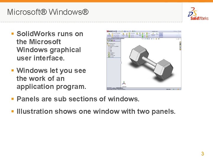 Microsoft® Windows® § Solid. Works runs on the Microsoft Windows graphical user interface. §