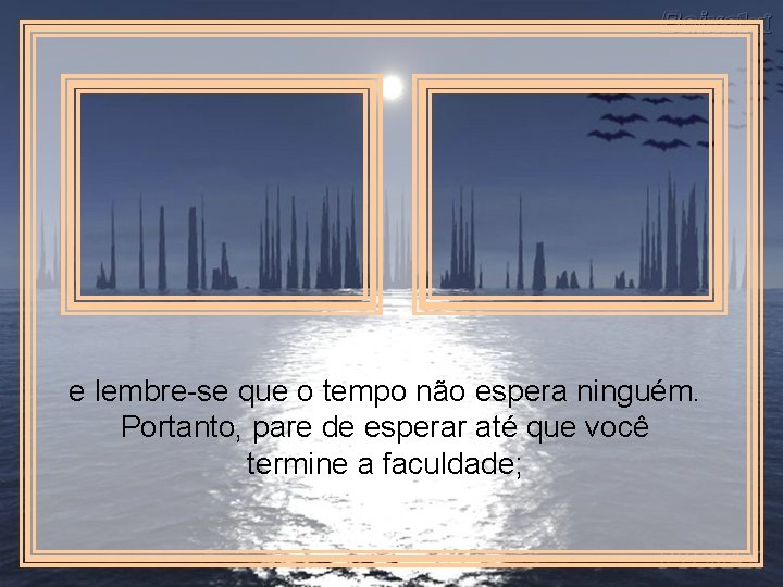 e lembre-se que o tempo não espera ninguém. Portanto, pare de esperar até que