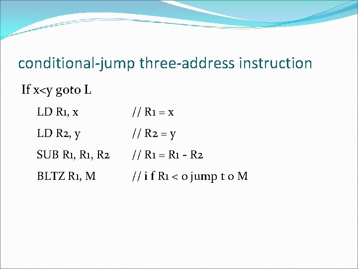 conditional-jump three-address instruction If x<y goto L LD R 1, x // R 1