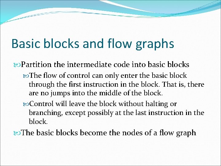 Basic blocks and flow graphs Partition the intermediate code into basic blocks The flow