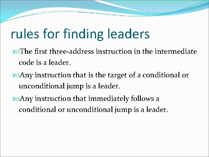 rules for finding leaders The first three-address instruction in the intermediate code is a