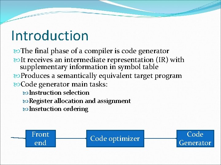 Introduction The final phase of a compiler is code generator It receives an intermediate