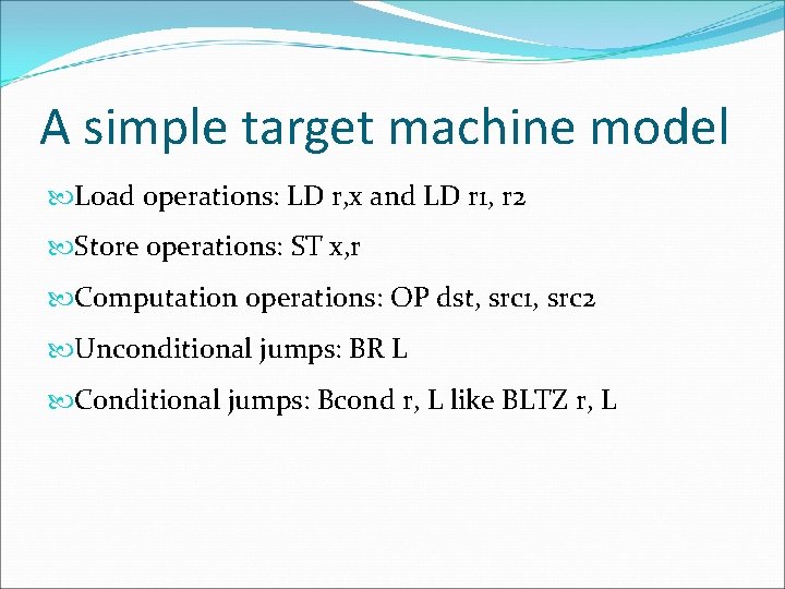 A simple target machine model Load operations: LD r, x and LD r 1,