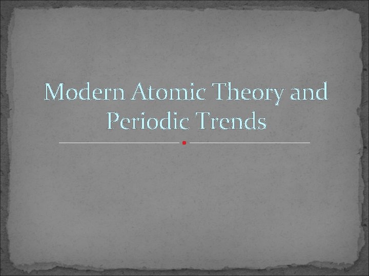 Modern Atomic Theory and Periodic Trends 