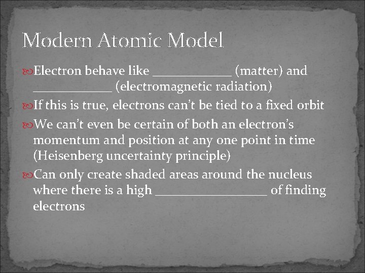 Modern Atomic Model Electron behave like ______ (matter) and ______ (electromagnetic radiation) If this