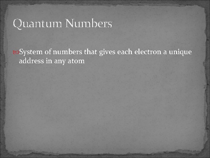 Quantum Numbers System of numbers that gives each electron a unique address in any