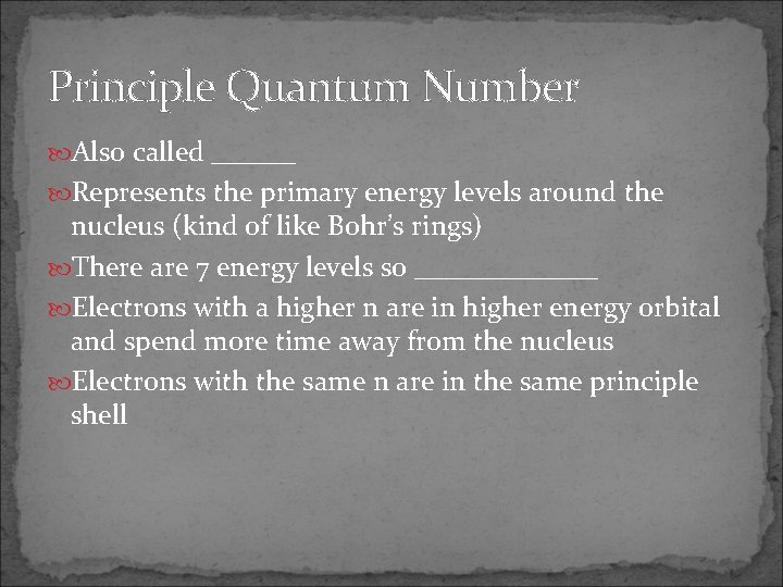 Principle Quantum Number Also called ______ Represents the primary energy levels around the nucleus