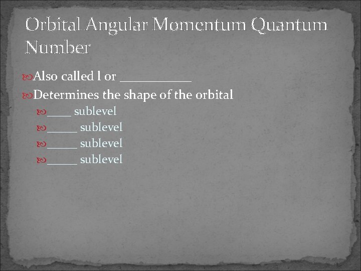 Orbital Angular Momentum Quantum Number Also called l or ______ Determines the shape of