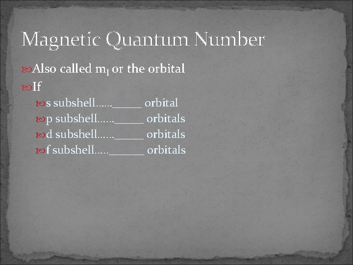 Magnetic Quantum Number Also called ml or the orbital If s subshell……_____ orbital p