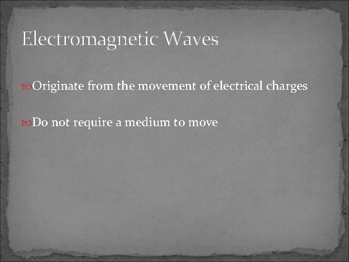 Electromagnetic Waves Originate from the movement of electrical charges Do not require a medium