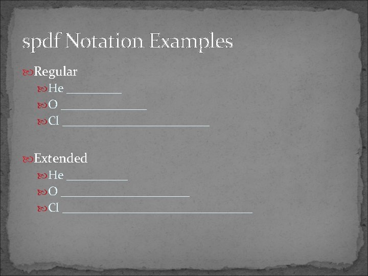 spdf Notation Examples Regular He _____ O _______ Cl ____________ Extended He _____ O