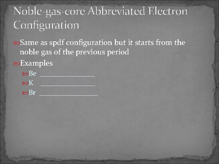 Noble-gas-core Abbreviated Electron Configuration Same as spdf configuration but it starts from the noble