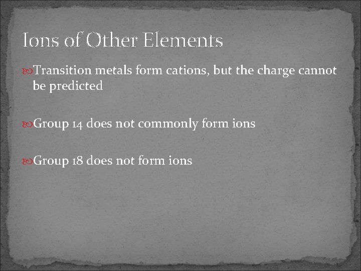 Ions of Other Elements Transition metals form cations, but the charge cannot be predicted