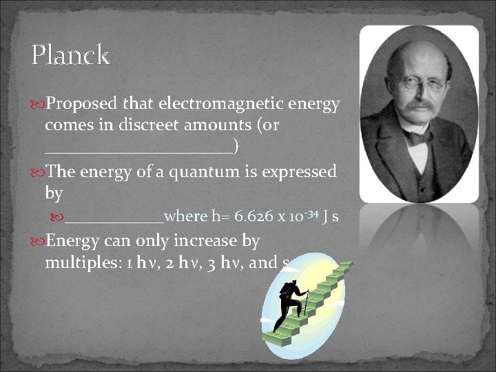 Planck Proposed that electromagnetic energy comes in discreet amounts (or ___________) The energy of