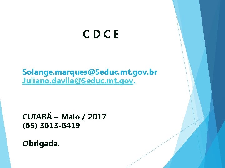 CDCE Solange. marques@Seduc. mt. gov. br Juliano. davila@Seduc. mt. gov. CUIABÁ – Maio /