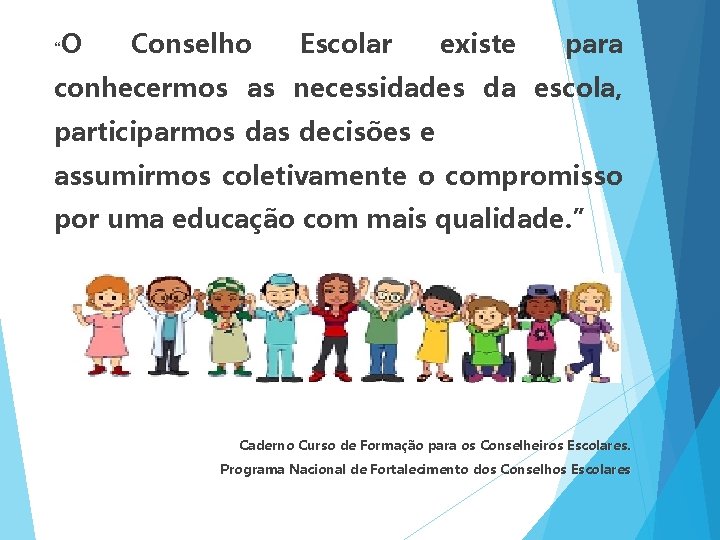 “ O Conselho Escolar existe para conhecermos as necessidades da escola, participarmos das decisões