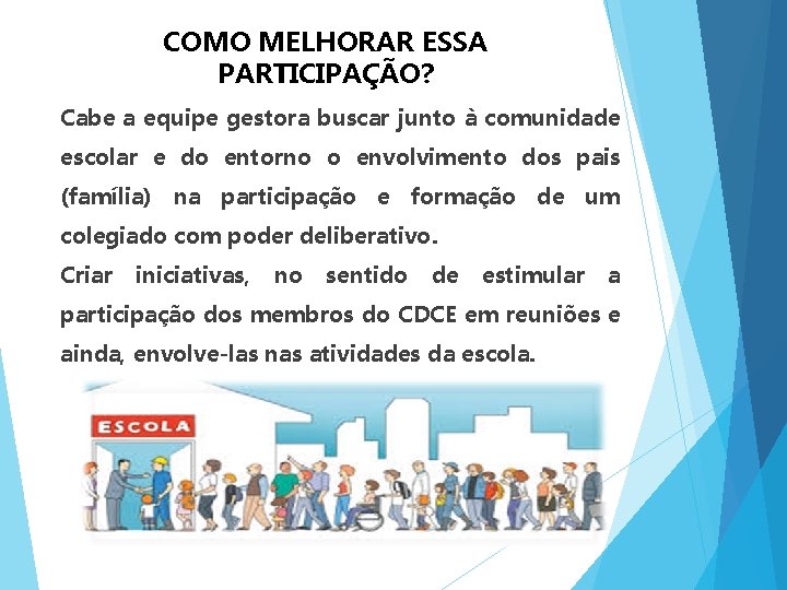 COMO MELHORAR ESSA PARTICIPAÇÃO? Cabe a equipe gestora buscar junto à comunidade escolar e